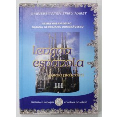 LENGUA ESPANOLA , CURSO PRACTICO , VOLUMEN III de ELENA BALAN - OSIAC si DAIANA GEORGIANA DUMBRAVESCU , 2008