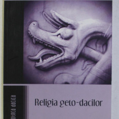 RELIGIA GETO - DACILOR : ZEI , CREDINTE , PRACTICI RELIGIOASE de I. I. RUSSU , 2009