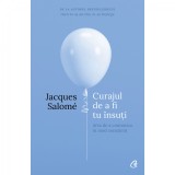 Curajul de a fi tu insuti. Ed a IV a - Jacques Salome, Curtea Veche