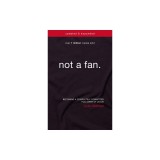 Not a Fan: Becoming a Completely Committed Follower of Jesus