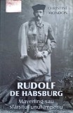 RUDOLF DE HABSBURG. MAYERLING SAU SFARSITUL UNUI IMPERIU-CHRISTINE MONDON