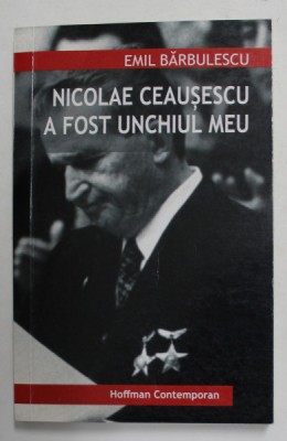 NICOLAE CEAUSESCU A FOST UNCHIUL MEU de EMIL BARBULESCU , 2017 foto