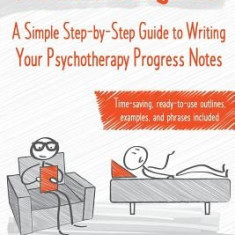 Note Designer: A Simple Step-By-Step Guide to Writing Your Psychotherapy Progress Notes