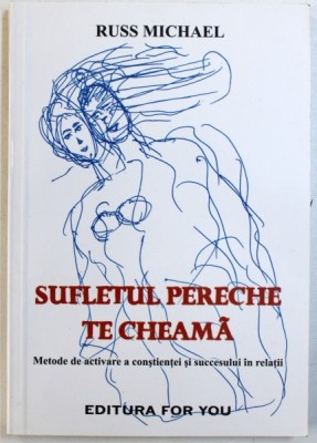SUFLETUL PERECHE TE CHEAMA - METODE DE ACTIVARE A CONSTIENTEI SI SUCCESULUI IN RELATII de RUSS MICHAEL , 2002 foto