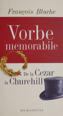 Vorbe memorabile. De la Cezar la Churchill &amp;ndash; Francois Bluche foto