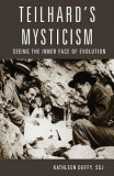 Teilhard&#039;s Mysticism: Seeing the Inner Face of Evolution