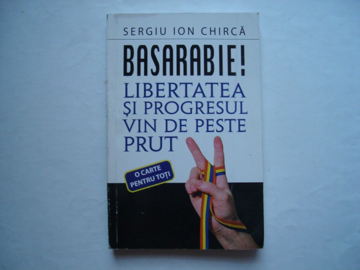 Basarabie! Libertatea si progresul vin de peste Prut - Sergiu Ion Chirica