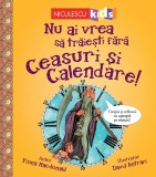 Nu Ai Vrea Sa Traiesti Fara: Ceasuri Si Calendare!, Fiona Macdonald - Editura Niculescu