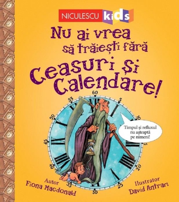 Nu Ai Vrea Sa Traiesti Fara: Ceasuri Si Calendare!, Fiona Macdonald - Editura Niculescu