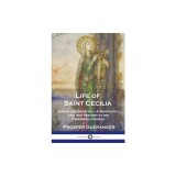 Life of Saint Cecilia, Virgin and Martyr: A Biography and Her History in the Christian Church