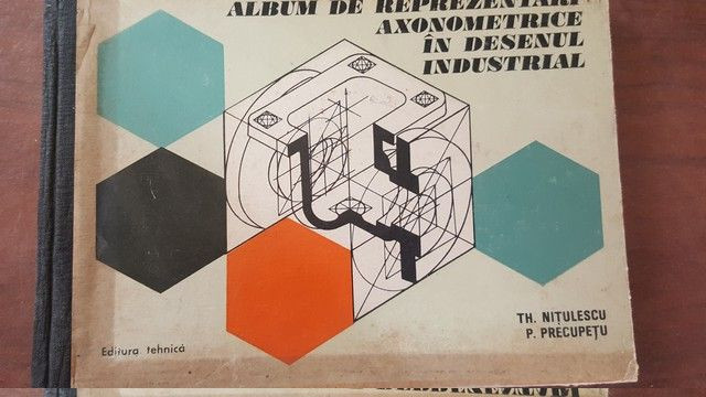 Album de reprezentari axonometrice in desenul industrial- Th. Nitulescu, P. Precupetu