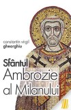 Sf&acirc;ntul Ambrozie al Milanului - Constantin Virgil Gheorghiu - Editura Sophia