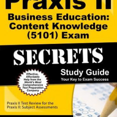 Praxis II Business Education: Content Knowledge (5101) Exam Secrets: Praxis II Test Review for the Praxis II: Subject Assessments