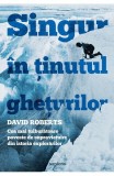 Singur In Tinutul Gheturilor. Cea Mai Tulburatoare Poveste De Supravietuire Din Istoria Explorarilor, David Roberts - Editura Art