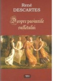 Despre pasiunile sufletului - Andreea Nastase, Rene Descartes