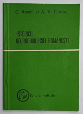 ISTORICUL NEUROCHIRURGIEI ROMANESTI de C. ARSENI si A.V. CIUREA , 1981 foto