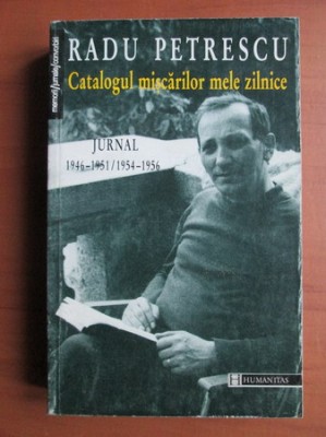 Radu Petrescu - Catalogul miscarilor mele zilnice. Jurnal 1946-1954 / 1954-1956 (1999) Scoala de la Targoviste postmodernismul literar romanesc foto