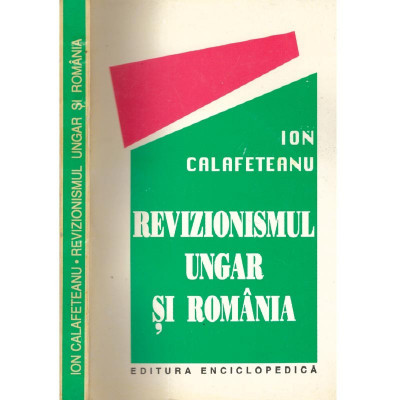 Ion Calafeteanu - Revizionismul ungar si Romania - 135124 foto