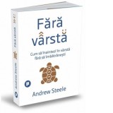 Fara varsta. Cum sa inaintezi in varsta fara sa imbatranesti - Ianina Marinescu, Andrew Steele
