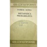 Patrick Suppes - Metafizica probabilista (Editia: 1990)