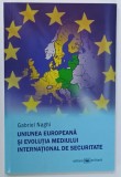 UNIUNEA EUROPEANA SI EVOLUTIA MEDIULUI INTERNATIONAL DE SECURITATE de GABRIEL NAGHI , 2009