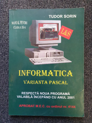 INFORMATICA. VARIANTA PASCAL. MANUAL CLASA A XI-A - Tudor Sorin foto