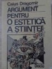 Argument pentru o estetica a stiintei - Caius Dragomir, Dacia, 1990, Filosofie, Stiinta, Romana, Necartonata