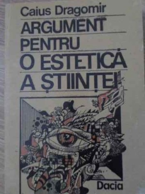 ARGUMENT PENTRU O ESTETICA A STIINTEI-CAIUS DRAGOMIR-216563 foto