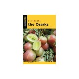 Foraging the Ozarks: Finding, Identifying, and Preparing Edible Wild Foods in the Ozarks