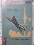 Sus, Tot Mai Sus - A. Stefanescu, St. Lupulescu (1964) - Carte Tehnica Automobile, Editura Tineretului, Stiinta Invinge