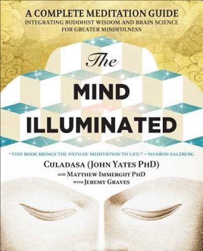 The Mind Illuminated: A Complete Meditation Guide Integrating Buddhist Wisdom and Brain Science for Greater Mindfulness
