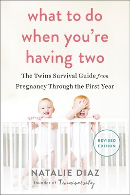 What to Do When You&#039;re Having Two: The Twins Survival Guide from Pregnancy Through the First Year