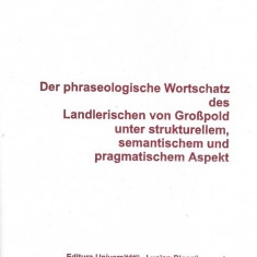 Der phraseologische Wortschatz des Landlerischen von Großpold unter strukturellem, semantischem und pragmatischem Aspekt.