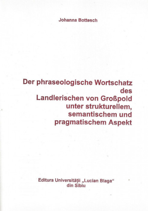 Der phraseologische Wortschatz des Landlerischen von Gro&szlig;pold unter strukturellem, semantischem und pragmatischem Aspekt.