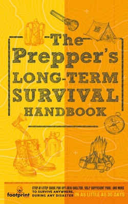 The Prepper&amp;#039;s Long Term Survival Handbook: Step-By-Step Guide for Off-Grid Shelter, Self Sufficient Food, and More To Survive Anywhere, During ANY Dis foto