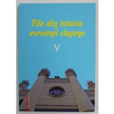 FILE DIN ISTORIA EVREIMII CLUJENE , VOLUMUL V , volum ingrijit de LADISLAU GYEMANT ...ROBERT SCHWARTZ , 2017