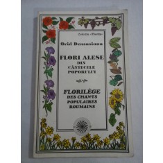 FLORI ALESE DIN CANTECELE POPORULUI * FLORILEGE DES CHANTS POPULAIRES ROUMAINS - Ovid DENSUSIANU