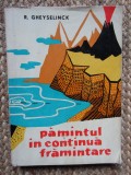 R. Gheyselinck - Pamantul in continua framantare (Editia: 1959)