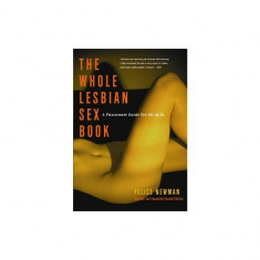 The Whole Lesbian Sex Book: A Passionate Guide for All of Us