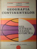 GEOGRAFIA CONTINENTELOR. ASIA, AUSTRALIA, OCEANIA, ANTARCTICA-N. CALOIANU, V. GARBACEA, I. RADULESCU, I. MARIN