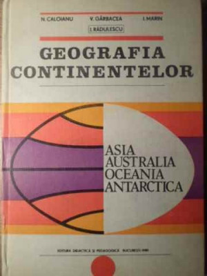 GEOGRAFIA CONTINENTELOR. ASIA, AUSTRALIA, OCEANIA, ANTARCTICA-N. CALOIANU, V. GARBACEA, I. RADULESCU, I. MARIN foto