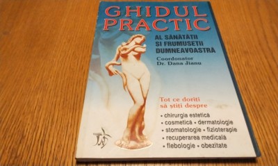 GHIDUL PRACTIC AL SANATATII SI FRUMUSETII - Dana Jianu - Editura Jad, 2005, 239p foto