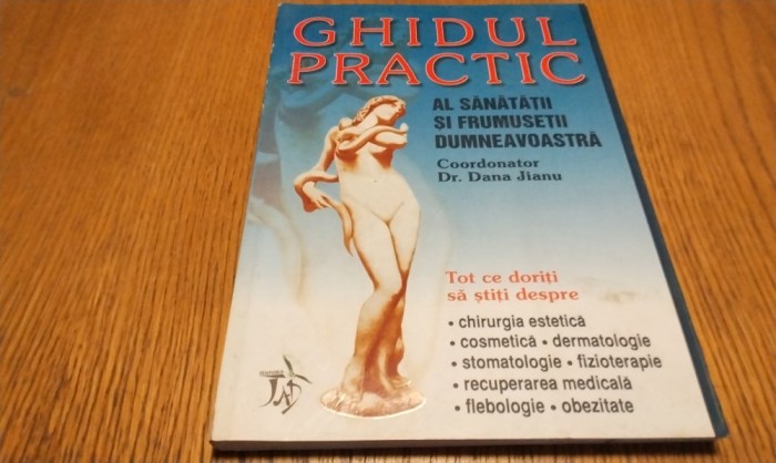 GHIDUL PRACTIC AL SANATATII SI FRUMUSETII - Dana Jianu - Editura Jad, 2005, 239p