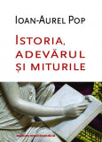 Istoria, adevarul si miturile - Ioan-Aurel Pop