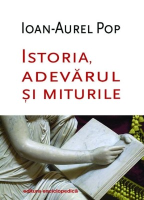 Istoria, adevarul si miturile - Ioan-Aurel Pop foto