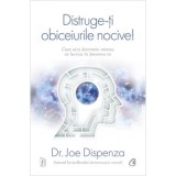 Distruge-ti obiceiurile nocive! Cum sa-ti determini mintea sa lucreze in favoarea ta - Joe Dispenza