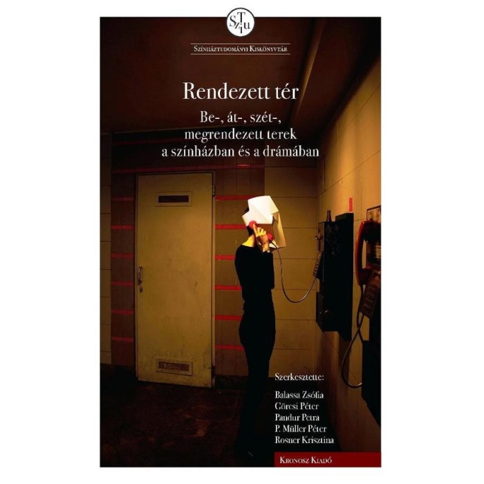 Rendezett t&eacute;r: be-, &aacute;t-, sz&eacute;t-, megrendezett terek a sz&iacute;nh&aacute;zban &eacute;s a dr&aacute;m&aacute;ban - Balassa Zs&oacute;fia