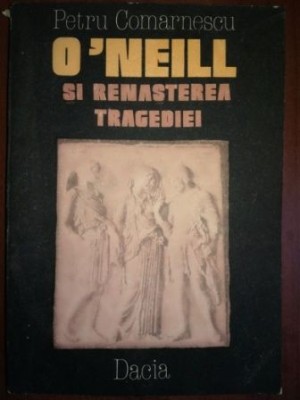 O&amp;#039;Neill si renasterea tragediei- Petru Comarnescu foto