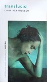 Translucid - Ligia Parvulescu - Carte, Stare Buna/Foarte Buna