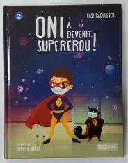 ONI A DEVENIT SUPEREROU ! de VASI RADULESCU , ilustratii de DANIELA RUSEN , 2020 foto